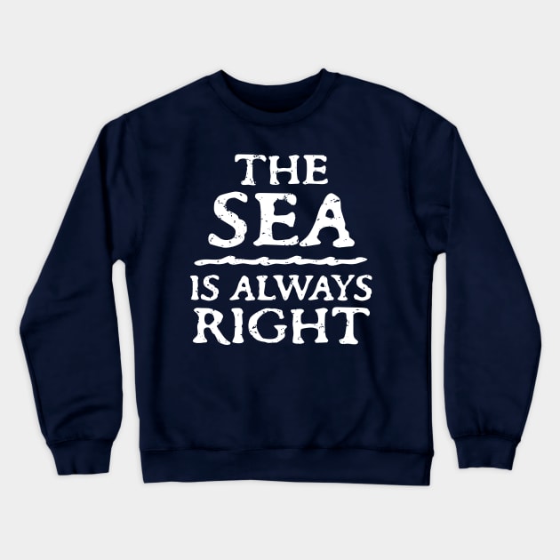 The Sea Is Always Right Crewneck Sweatshirt by The Loolie Box